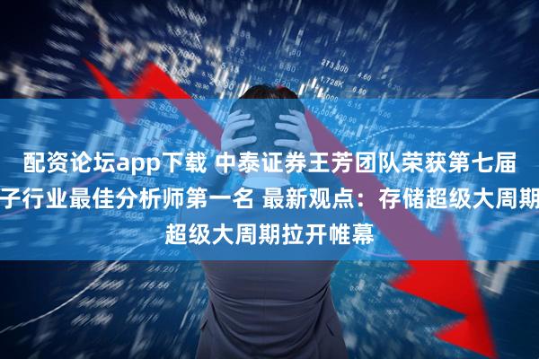 配资论坛app下载 中泰证券王芳团队荣获第七届金麒麟电子行业最佳分析师第一名 最新观点:存储超级大周期拉开帷幕